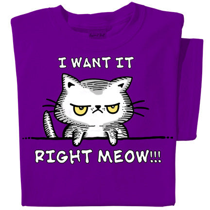 I want it right meow t-shirt