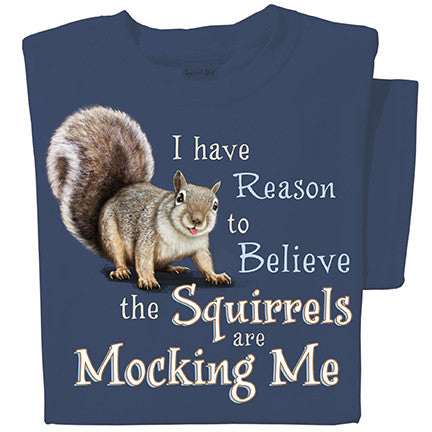 I have reason to believe the squirrels are mocking me T-shirt | Funny Squirrel Tee