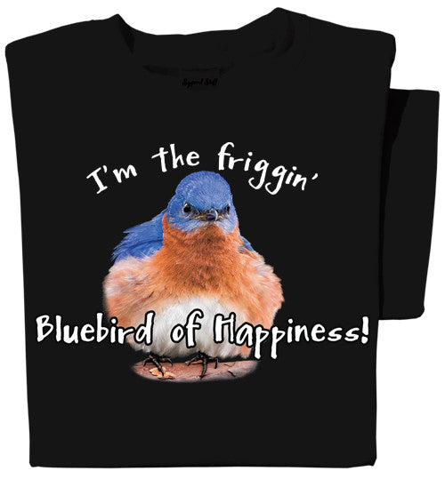 I'm the Friggin' Bluebird of Happiness T-shirt | Funny Bird Tee