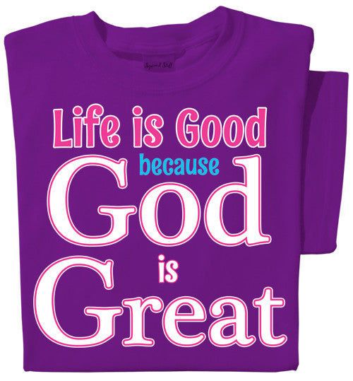 Life is Good because God is Great T-shirt | Faith Tee