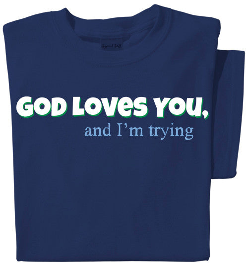 God Loves You, and I'm trying T-shirt