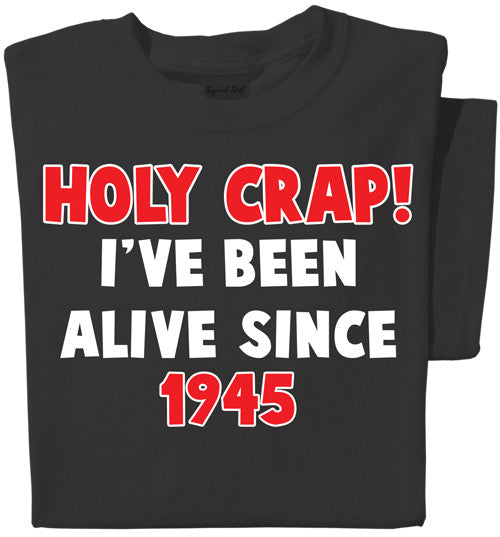 Holy Crap, I've been alive since... | Personalized Date T-shirt