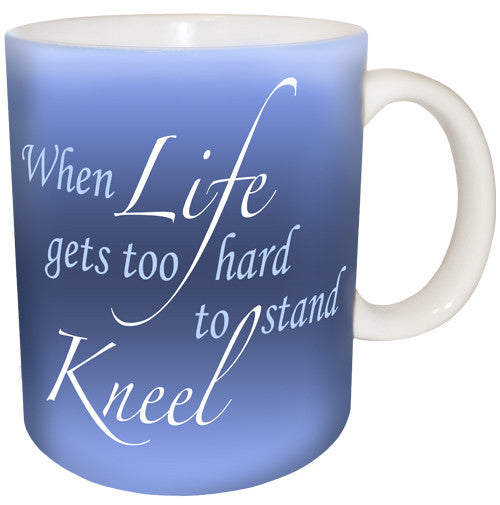 When Life gets too hard to stand Kneel | Inspirational Mug