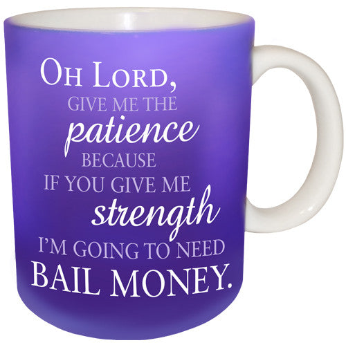 Oh Lord, give me the patience because if you give me strength I'm going to need bail money  | Inspirational Mug