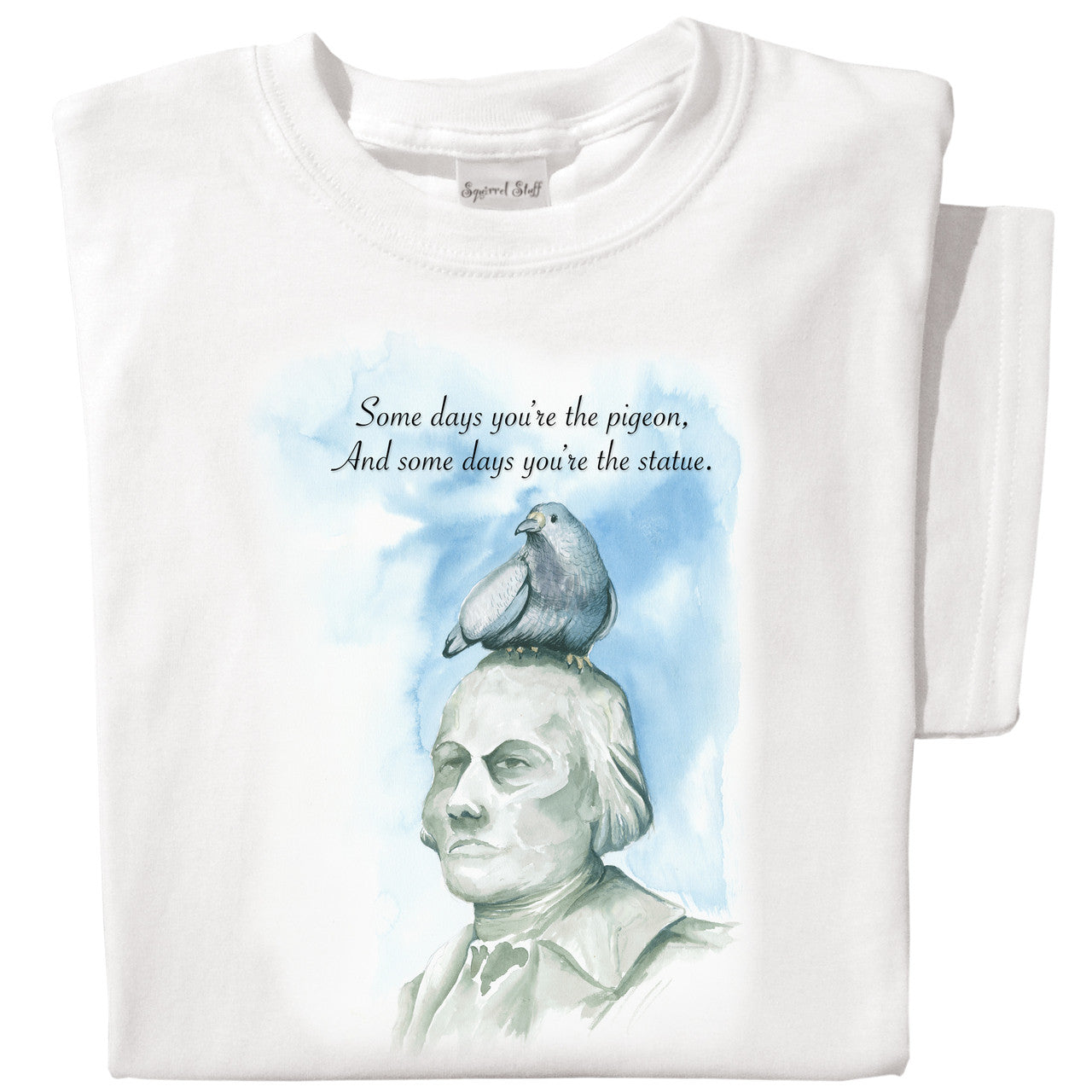 Some days you're the Pigeon, and some days you're the Statue T-shirt