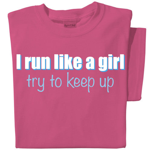 I Run Like a Girl, Try to Keep Up T-shirt