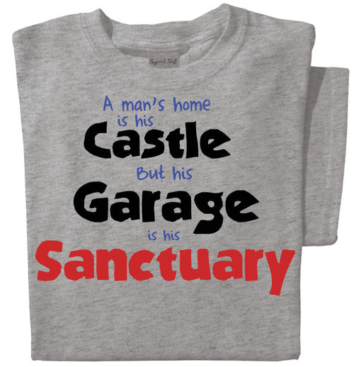 A Man's Home is his Castle, but his Garage is his Sanctuary T-shirt