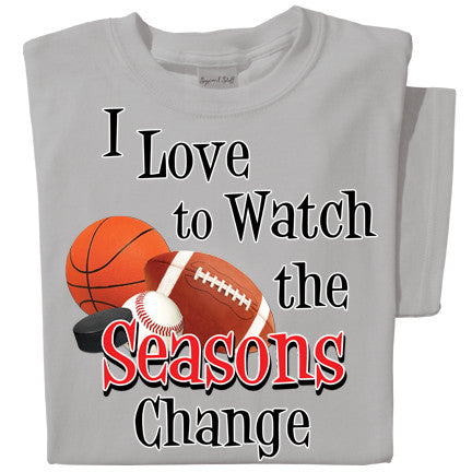 I love to watch the seasons change T-shirt | Sports Tee