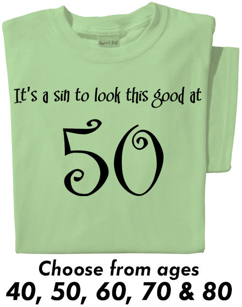 It's a sin to look this good at (age) T-shirt
Choose from ages 40, 50, 60, 70, or 80.