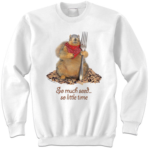 So much seed, so little time... | Funny Squirrel Sweatshirt