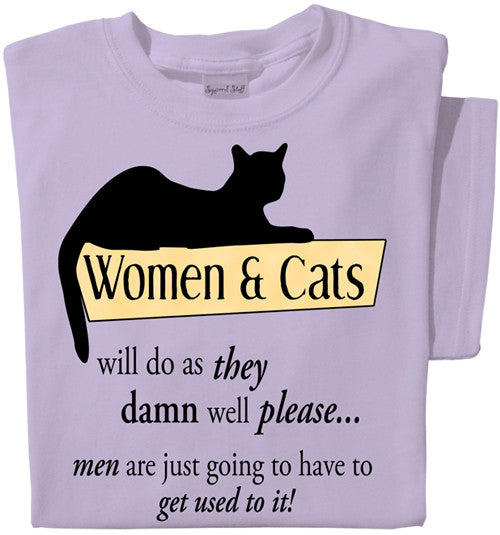 Women & Cats will do as they damn well please, Men are just going to have to get used to it! T-shirt